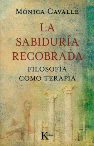 La Sabiduria Recobrada. Filosofia Como Terapia - Monica Cava