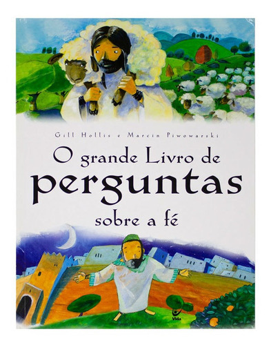 Livro: O Grande Livro De Perguntas Sobre A Fé | Gill Hollis, De Gill Hollis & Marcin Piwowarski. Editora Vida, Capa Mole Em Português, 2012