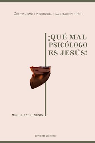 ¡qué Mal Psicólogo Es Jesús!: Cristianismo Y Psicología, Una