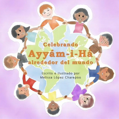 Celebrando Ayyam-i-ha Alrededor Del Mundo, De Melissa Lopez Charepoo. Editorial Createspace Independent Publishing Platform, Tapa Blanda En Español