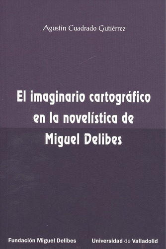 El Imaginario Cartografico En La Novelistica De Miguel Delib