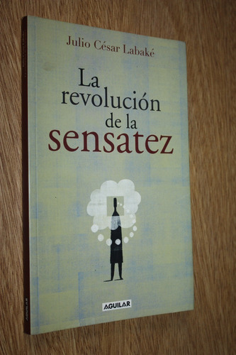 La Revolución De La Sensatez - Julio Cesar Labaké - Aguilar