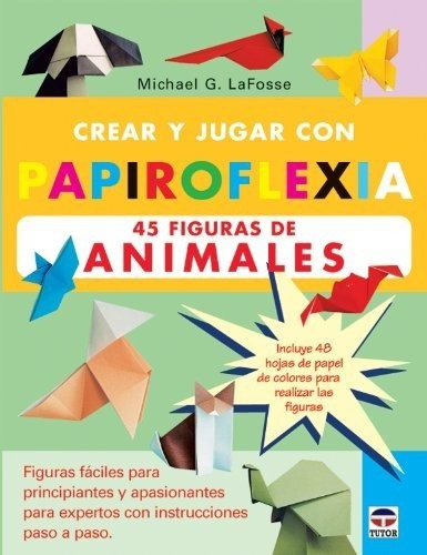 Crear Y Jugar Con Papiroflexia. 45 Figuras De Animales