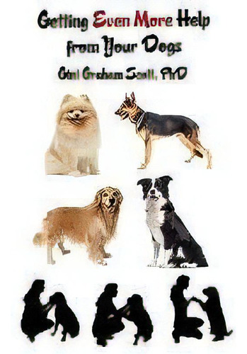 Getting Even More Help From Your Dogs : More Ways To Gain Insights, Advice, Power And Other Help ..., De Gini Graham Scott. Editorial Changemakers Publishing, Tapa Blanda En Inglés