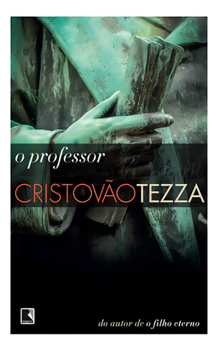 O professor, de Tezza, Cristóvão. Editorial Editora Record Ltda., capa mole em português, 2014