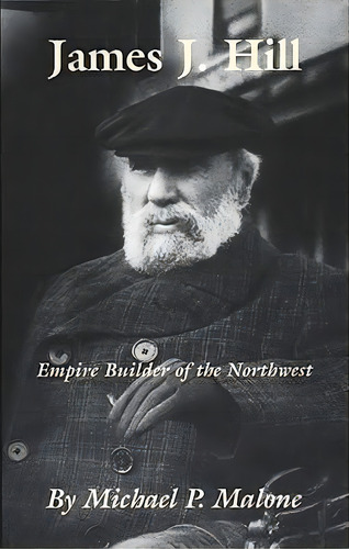 James J.hill - Empire Builder Of The Northwest, De Michael P. Malone. Editorial University Oklahoma Press, Tapa Blanda En Inglés