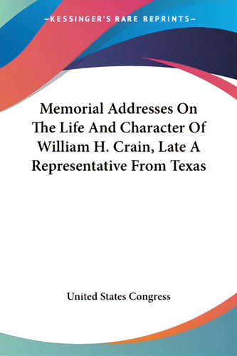 Memorial Addresses On The Life And Character Of William H. Crain, Late A Representative From Texas, De United States Gress. Editorial Kessinger Pub Llc, Tapa Blanda En Inglés