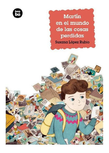 MARTÍN EN EL MUNDO DE LAS COSAS PERDIDAS, de Rubio López, Susana. Editorial BAMBU, tapa pasta blanda, edición 1 en español, 2017