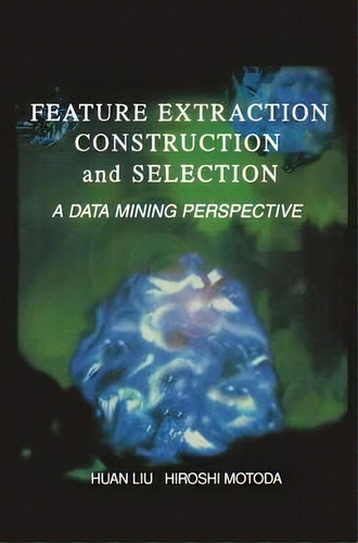 Feature Extraction, Construction And Selection, De Huan Liu. Editorial Springer, Tapa Dura En Inglés
