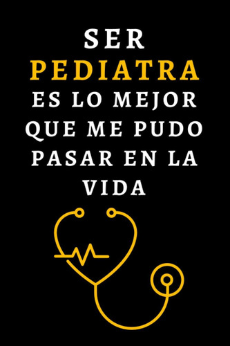 Libro: Ser Pediatra Es Lo Mejor Que Me Pudo Pasar En La Vida