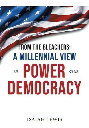From The Bleachers : A Millennial View On Power And Democracy, De Isaiah Lewis. Editorial Page Publishing, Inc., Tapa Blanda En Inglés