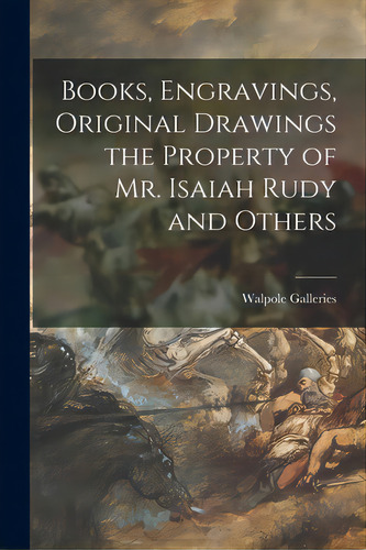 Books, Engravings, Original Drawings The Property Of Mr. Isaiah Rudy And Others, De Walpole Galleries (new York, N. Y. ).. Editorial Hassell Street Pr, Tapa Blanda En Inglés
