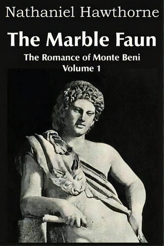 The Marble Faun, The Romance Of Monte Beni - Volume 1, De Nathaniel Hawthorne. Editorial Bottom Hill Publishing, Tapa Blanda En Inglés