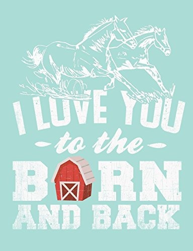 I Love You ~ To The ~ Barn And Back, Horses Running Journal 