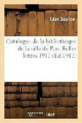 Catalogue De La Bibliotheque De La Ville De Pau. Belles Lettres 1912, De Soulice-l. Editorial Hachette Livre - Bnf, Tapa Blanda En Francés