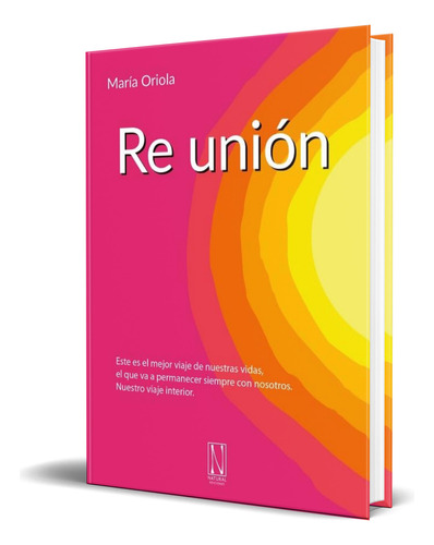 Libro Re Unión [ Este Es El Mejor Viaje De Nuestras Vidas ], De María Oriola. Editorial Natural Ediciones, Tapa Blanda En Español, 2023