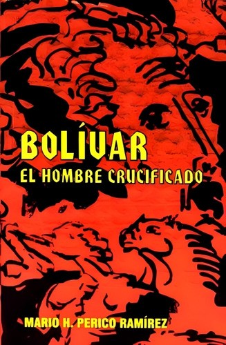 Libro Bolívar. El Hombre Crucificado