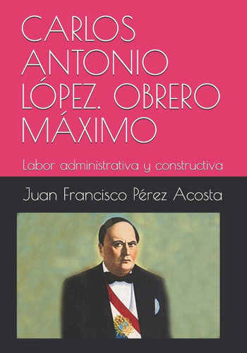 Libro: Carlos Antonio López. Obrero Máximo: Labor Administra