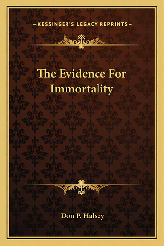 The Evidence For Immortality, De Halsey, Don P.. Editorial Kessinger Pub Llc, Tapa Blanda En Inglés