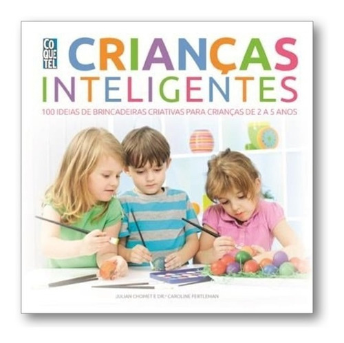 Crianças Inteligentes - 100 Ideias De Brincadeiras Criativas