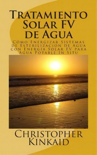 Tratamiento Solar Fv De Agua, De Christopher Kinkaid. Editorial Createspace Independent Publishing Platform, Tapa Blanda En Español