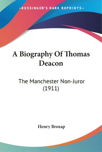 A Biography Of Thomas Deacon: The Manchester Non-juror (1911), De Broxap, Henry., Vol. 1. Editorial Kessinger Pub Llc, Tapa Blanda En Inglés