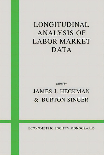Econometric Society Monographs: Longitudinal Analysis Of Labor Market Data Series Number 10, De James J. Heckman. Editorial Cambridge University Press, Tapa Blanda En Inglés