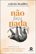 Comprar Não Faça Nada: Como Deixar de Trabalhar Demais, Esoforçar-se demais e viver de menos, de Headlee, Celeste. Editorial Starling Alta Editora E Consultoria Eireli, capa mole em português, 2021