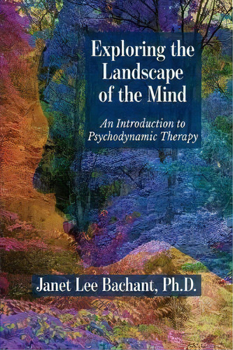 Exploring The Landscape Of The Mind : An Introduction To Psychodynamic Therapy, De Janet Lee Bachant. Editorial Ipbooks, Tapa Blanda En Inglés