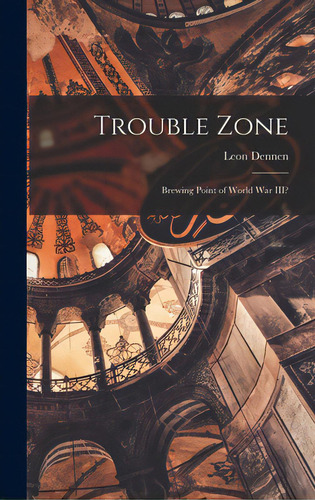 Trouble Zone; Brewing Point Of World War Iii?, De Dennen, Leon 1906-. Editorial Hassell Street Pr, Tapa Dura En Inglés