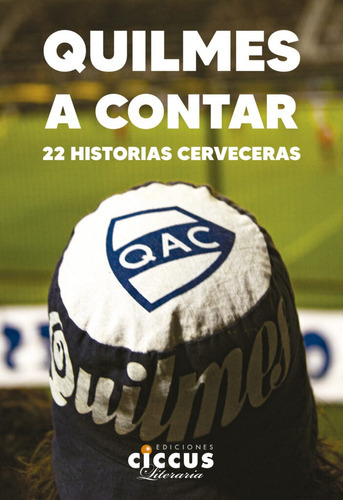 Quilmes A Contar. 22 Historias Cerveceras - Carlos David Doa