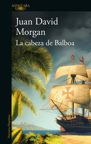 La cabeza de Balboa, de Morgan, Juan David. Serie Literatura Hispánica Editorial Alfaguara, tapa blanda en español, 2021