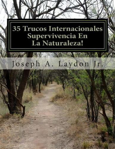 35 Trucos Internacionales Supervivencia En La Naturaleza!, De Mr Joseph A Laydon Jr. Editorial Createspace Independent Publishing Platform, Tapa Blanda En Español