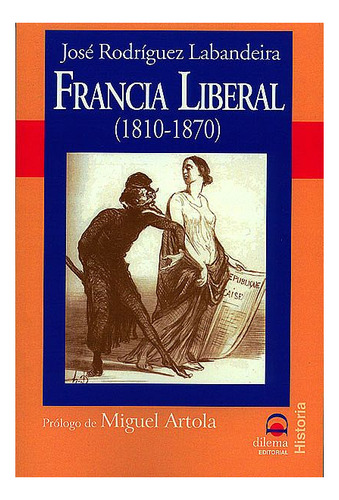 Francia Liberal (1810 - 1870), De Rodriguez Labandeira Jose. Editorial Editorial Dilema En Español