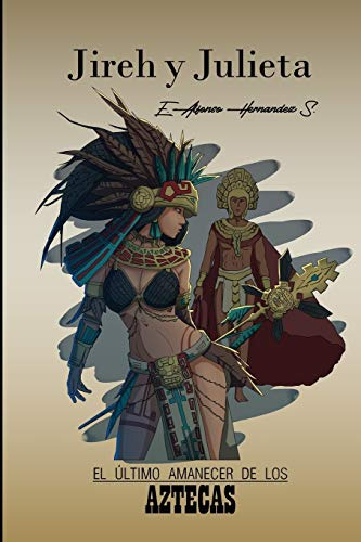 Jireh Y Julieta: El Ultimo Amanecer De Los Aztecas