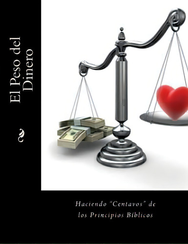 El Peso Del Dinero : Haciendo Centavos De Los Principios Biblico, De Diane Kay Leslie-miller. Editorial Createspace Independent Publishing Platform, Tapa Blanda En Español