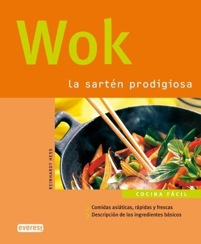 Wok: LA SARTEN PRODIGIOSA / COMIDAS ASIATICAS, RAPIDAS Y FRESCAS, de HESS, REINHARDT. Serie N/a, vol. Volumen Unico. Editorial Everest, tapa blanda, edición 1 en español, 2008