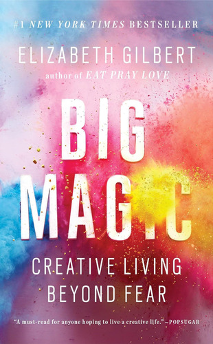 Big Magic: Creative Living Beyond Fear / Elizabeth Gilbert