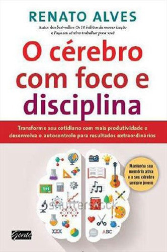 O Cérebro Com Foco E Disciplina, De Alves, Renato. Editora Gente, Capa Mole, Edição 1ª Edição - 2014 Em Português
