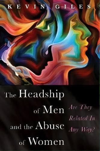 The Headship Of Men And The Abuse Of Women, De Kevin Giles. Editorial Cascade Books, Tapa Dura En Inglés