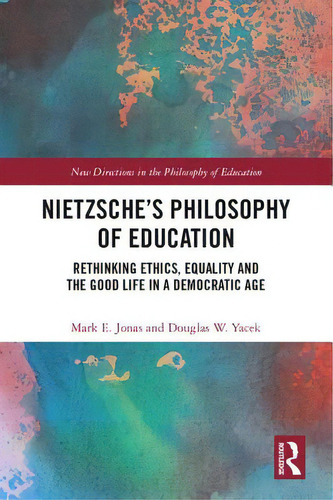 Nietzsche's Philosophy Of Education: Rethinking Ethics, Equality And The Good Life In A Democrati..., De Jonas, Mark E.. Editorial Routledge, Tapa Dura En Inglés