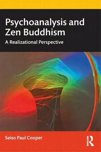 Psychoanalysis And Zen Buddhism: A Realizational Perspective, De Cooper, Seiso Paul., Vol. 1. Editorial Routledge, Tapa Blanda En Inglés