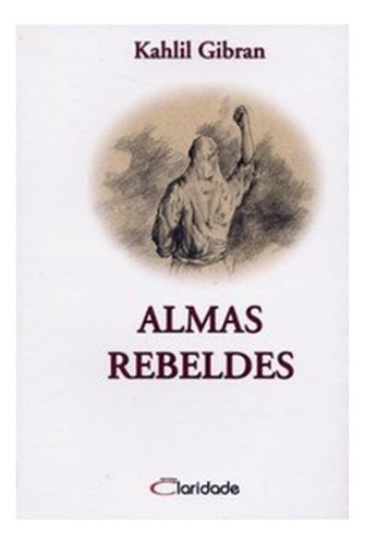 Almas Rebeldes, De Gibran, Khalil. Editora Claridade, Capa Mole Em Português, 2006