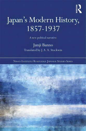 Japan's Modern History, 1857-1937: A New Political Narrative, De Banno, Junji. Editorial Routledge, Tapa Dura En Inglés