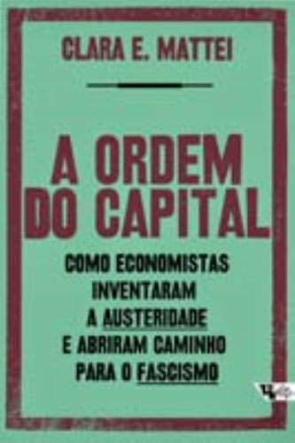 A Ordem Do Capital - Como Economistas Inventaram A Austeridade E Abriram Caminho Para O Fascismo, De Mattei, Clara E.. Editora Boitempo, Capa Mole Em Português