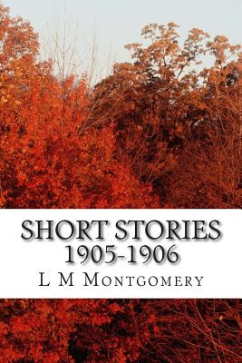 Libro Short Stories 1905-1906: (l M Montgomery Classics C...