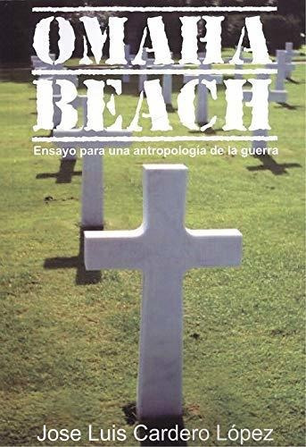 OMAHA BEACH. ENSAYO PARA UNA ANTROPOLOGÍA DE LA GUERRA, de José Luis Cardero López. Editorial AB ORIGINE, tapa blanda en español