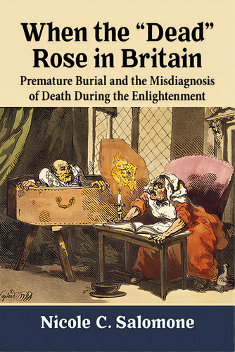 When The Dead Rose In Britain: Premature Burial And The Misdiagnosis Of Death During The Enlighte..., De Salomone, Nicole C.. Editorial Mcfarland & Co Inc, Tapa Blanda En Inglés