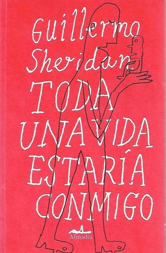 Toda Una Vida Estaria Conmigo - Sheridan, Guillermo, de Sheridan, Guillermo. Editorial Almadía en español