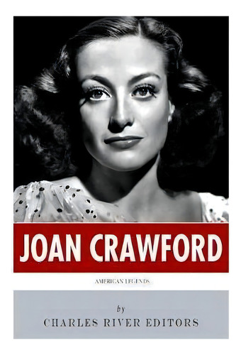 American Legends : The Life Of Joan Crawford, De Charles River Editors. Editorial Createspace Independent Publishing Platform, Tapa Blanda En Inglés